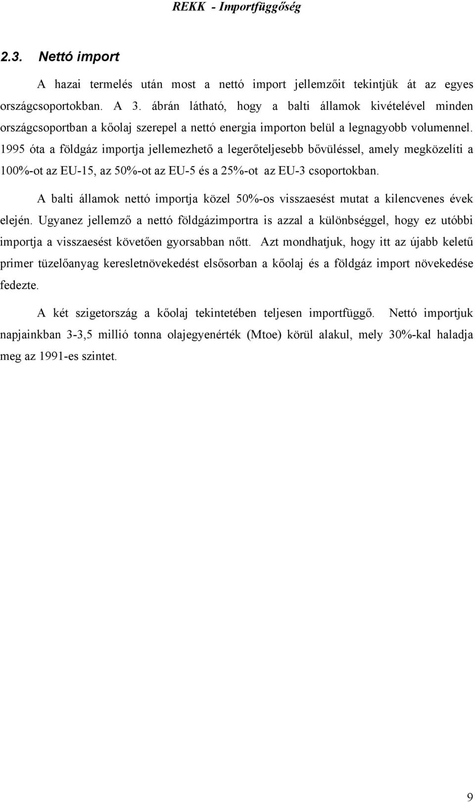 óta a földgáz importja jellemezhető a legerőteljesebb bővüléssel, amely megközelíti a 100%-ot az EU-15, az 50%-ot az EU-5 és a 25%-ot az EU-3 csoportokban.