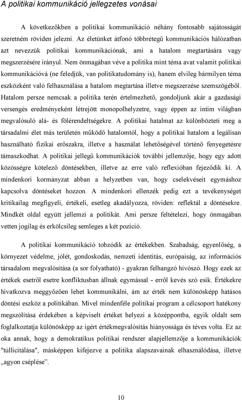 Nem önmagában véve a politika mint téma avat valamit politikai kommunikációvá (ne feledjük, van politikatudomány is), hanem elvileg bármilyen téma eszközként való felhasználása a hatalom megtartása