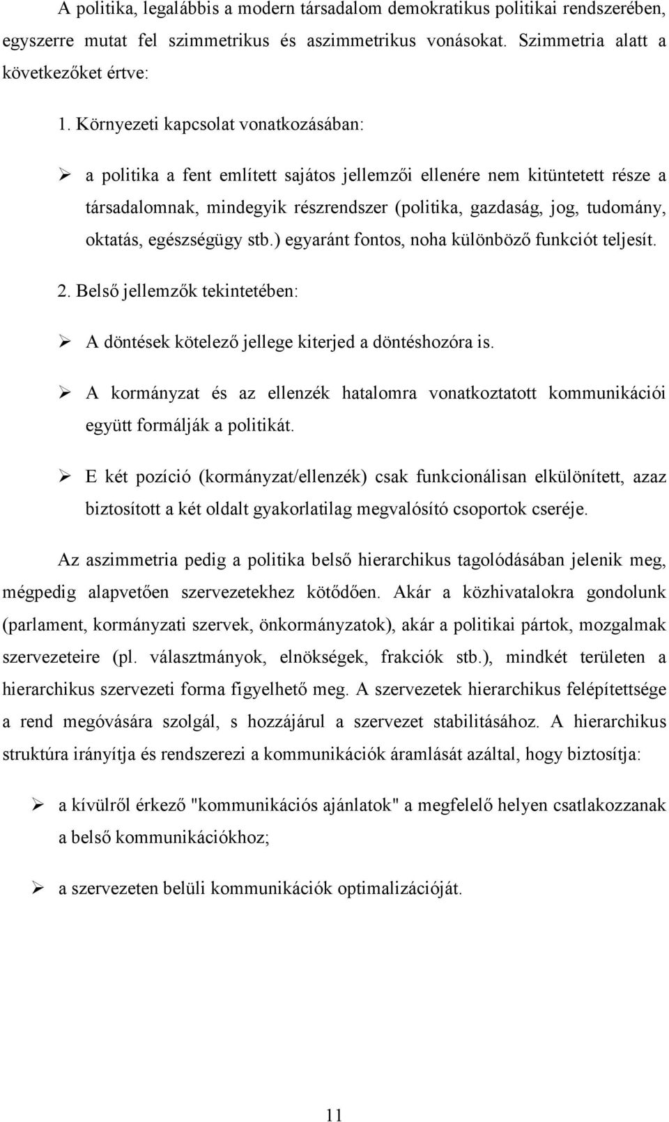 a politika a fent említett sajátos jellemzői ellenére nem kitüntetett része a társadalomnak, mindegyik részrendszer (politika, gazdaság, jog, tudomány, oktatás, egészségügy stb.