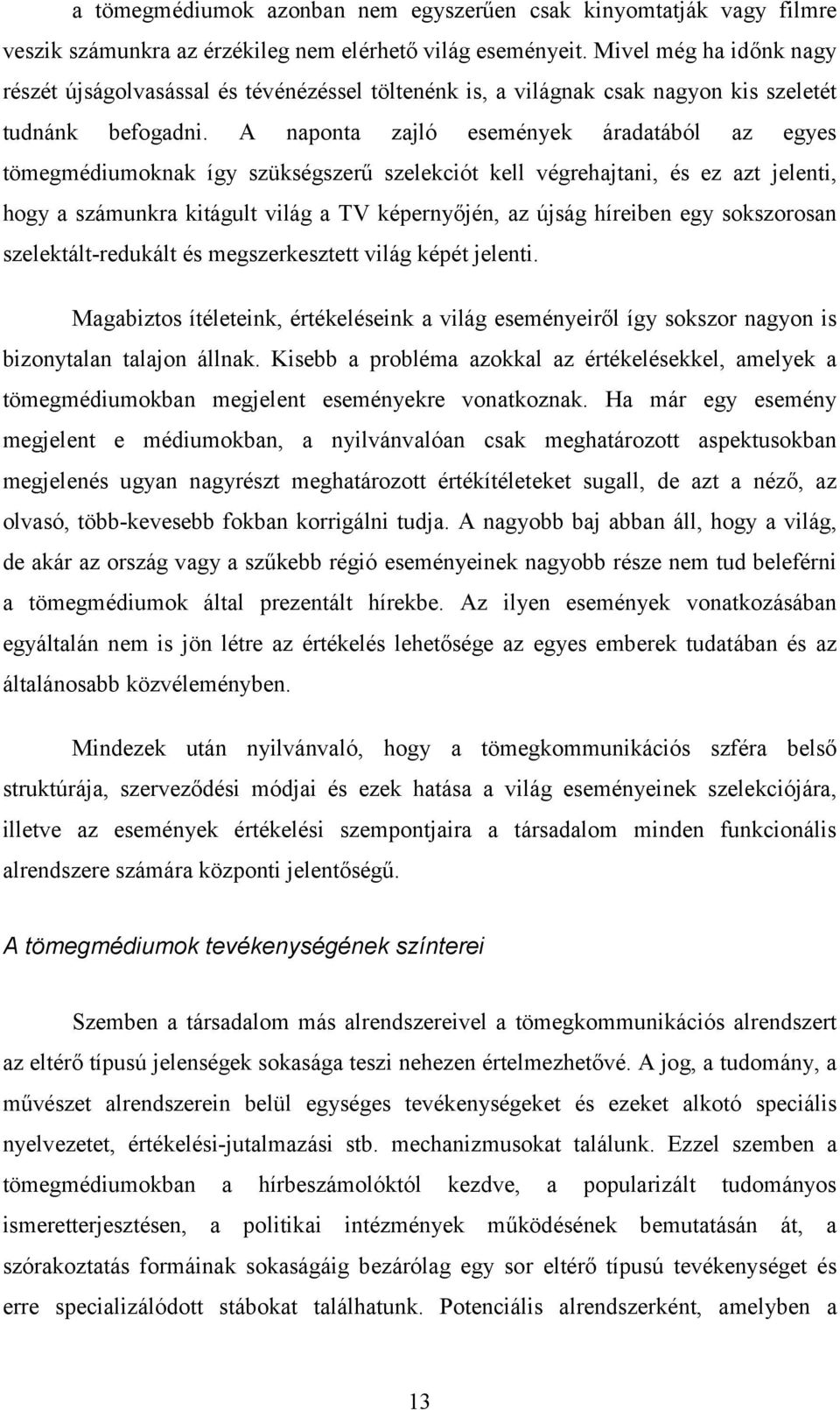 A naponta zajló események áradatából az egyes tömegmédiumoknak így szükségszerű szelekciót kell végrehajtani, és ez azt jelenti, hogy a számunkra kitágult világ a TV képernyőjén, az újság híreiben