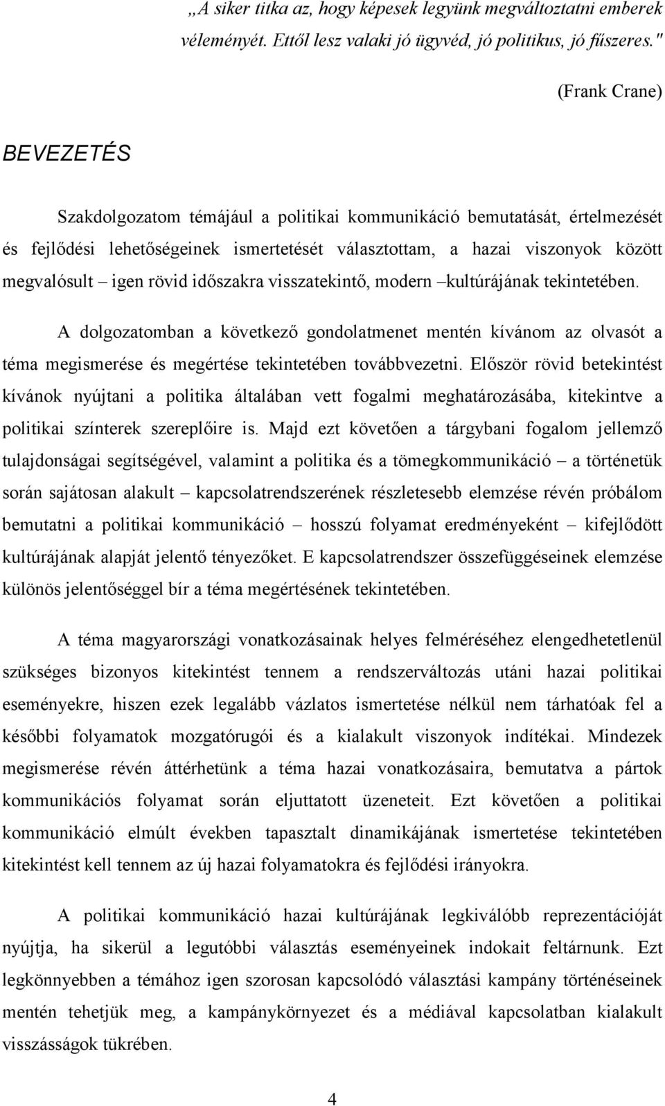 rövid időszakra visszatekintő, modern kultúrájának tekintetében. A dolgozatomban a következő gondolatmenet mentén kívánom az olvasót a téma megismerése és megértése tekintetében továbbvezetni.