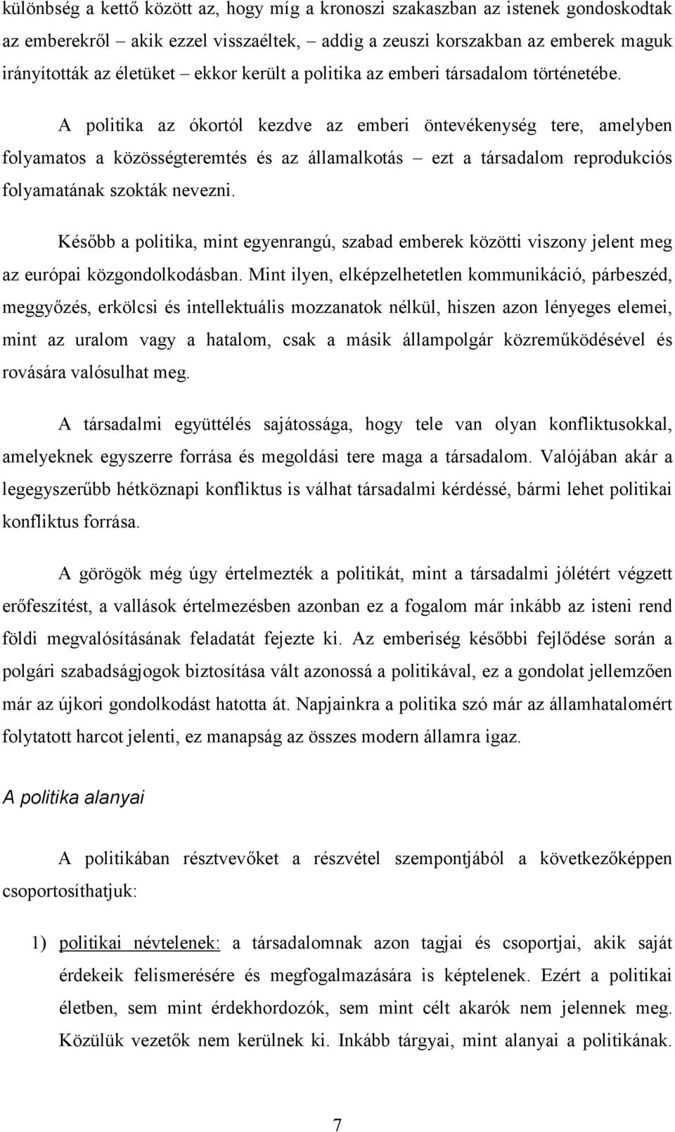 A politika az ókortól kezdve az emberi öntevékenység tere, amelyben folyamatos a közösségteremtés és az államalkotás ezt a társadalom reprodukciós folyamatának szokták nevezni.