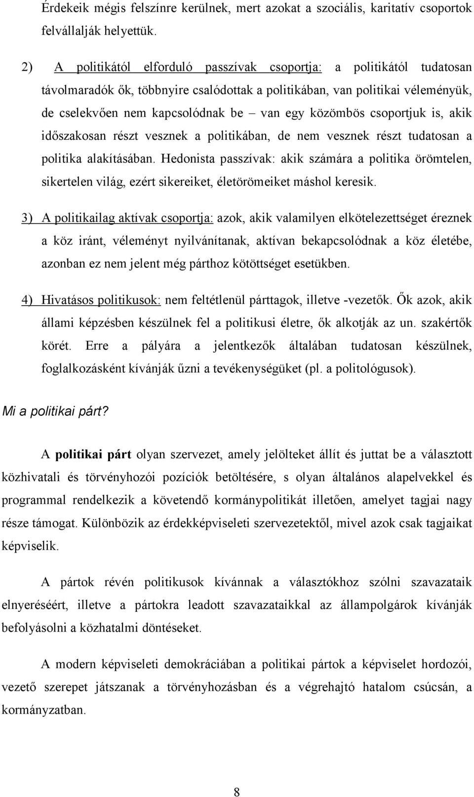 közömbös csoportjuk is, akik időszakosan részt vesznek a politikában, de nem vesznek részt tudatosan a politika alakításában.