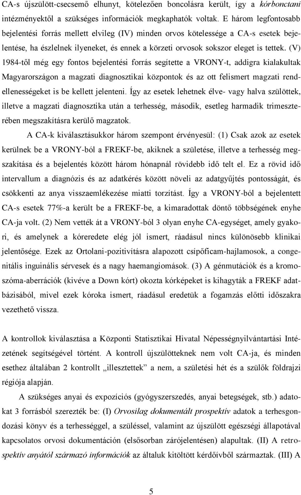 (V) 1984-től még egy fontos bejelentési forrás segítette a VRONY-t, addigra kialakultak Magyarországon a magzati diagnosztikai központok és az ott felismert magzati rendellenességeket is be kellett