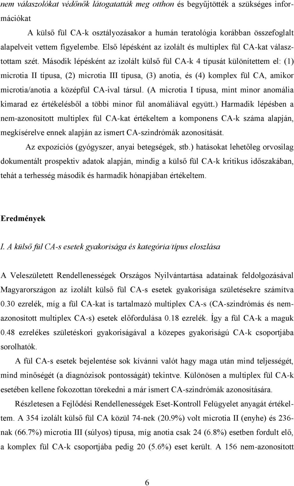 Második lépésként az izolált külső fül CA-k 4 típusát különítettem el: (1) microtia II típusa, (2) microtia III típusa, (3) anotia, és (4) komplex fül CA, amikor microtia/anotia a középfül CA-ival