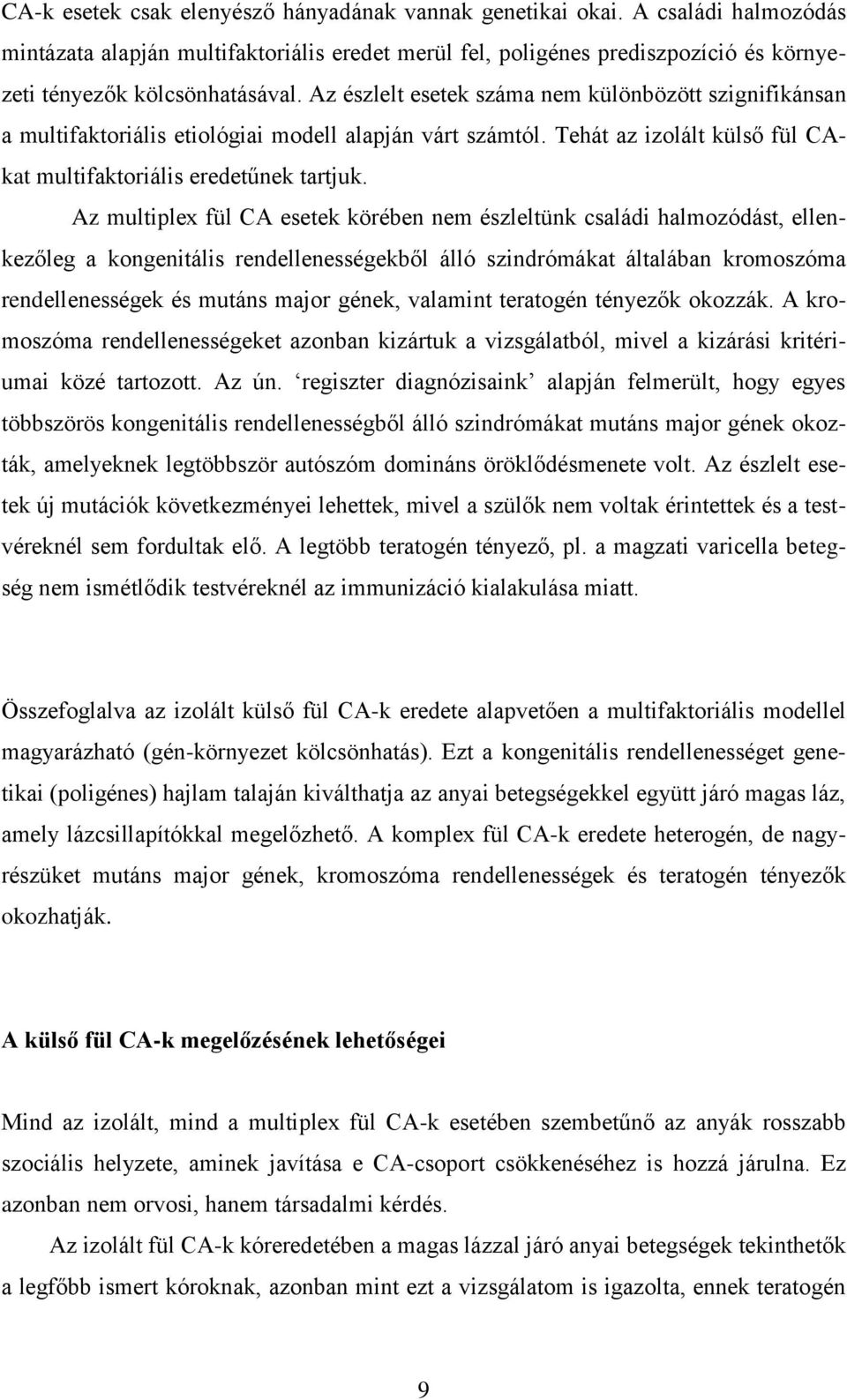 Az multiplex fül CA esetek körében nem észleltünk családi halmozódást, ellenkezőleg a kongenitális rendellenességekből álló szindrómákat általában kromoszóma rendellenességek és mutáns major gének,