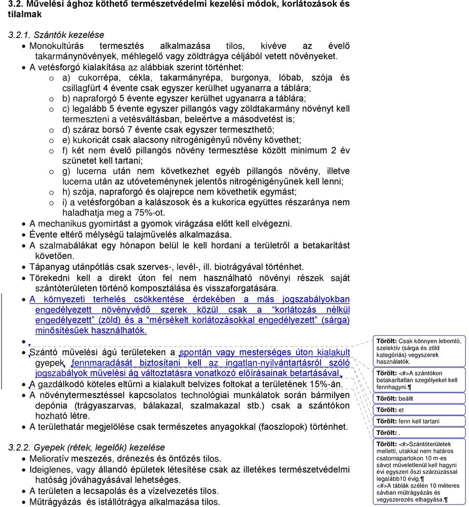 A vetésforgó kialakítása az alábbiak szerint történhet: o a) cukorrépa, cékla, takarmányrépa, burgonya, lóbab, szója és csillagfürt 4 évente csak egyszer kerülhet ugyanarra a táblára; o b) napraforgó