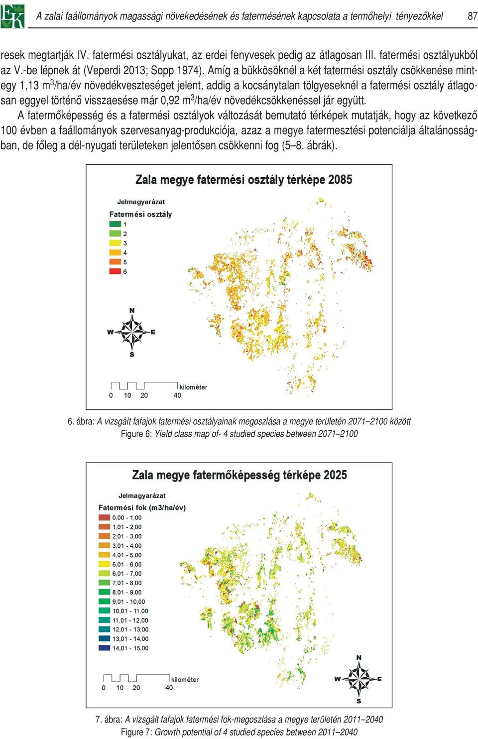 Amíg a bükkösöknél a két fatermési osztály csökkenése mintegy 1,13 m3/ha/év növedékveszteséget jelent, addig a kocsánytalan tölgyeseknél a fatermési osztály átlagosan eggyel történô visszaesése már