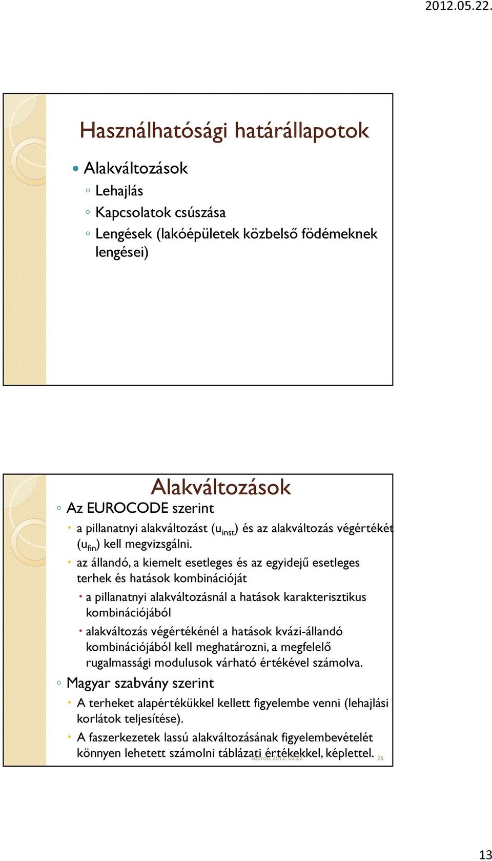 az állandó, a kiemelt esetleges és az egyidejű esetleges terhek és hatások kombinációját a pillanatnyi alakváltozásnál a hatások karakterisztikus kombinációjából alakváltozás végértékénél a hatások