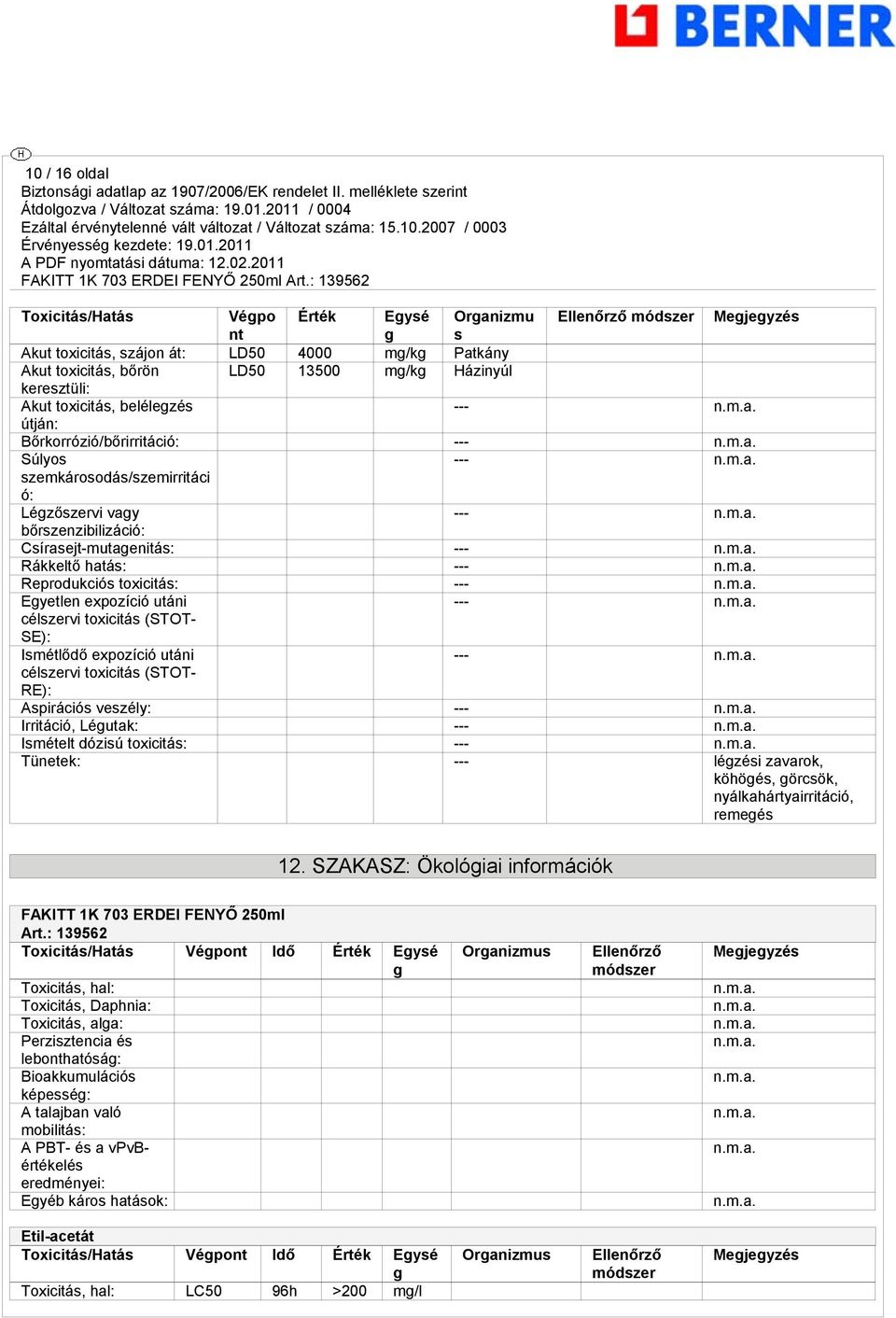 hatás: --- Reprodukciós toxicitás: --- Egyetlen expozíció utáni --- célszervi toxicitás (STOT- SE): Ismétlődő expozíció utáni --- célszervi toxicitás (STOT- RE): Aspirációs veszély: --- Irritáció,