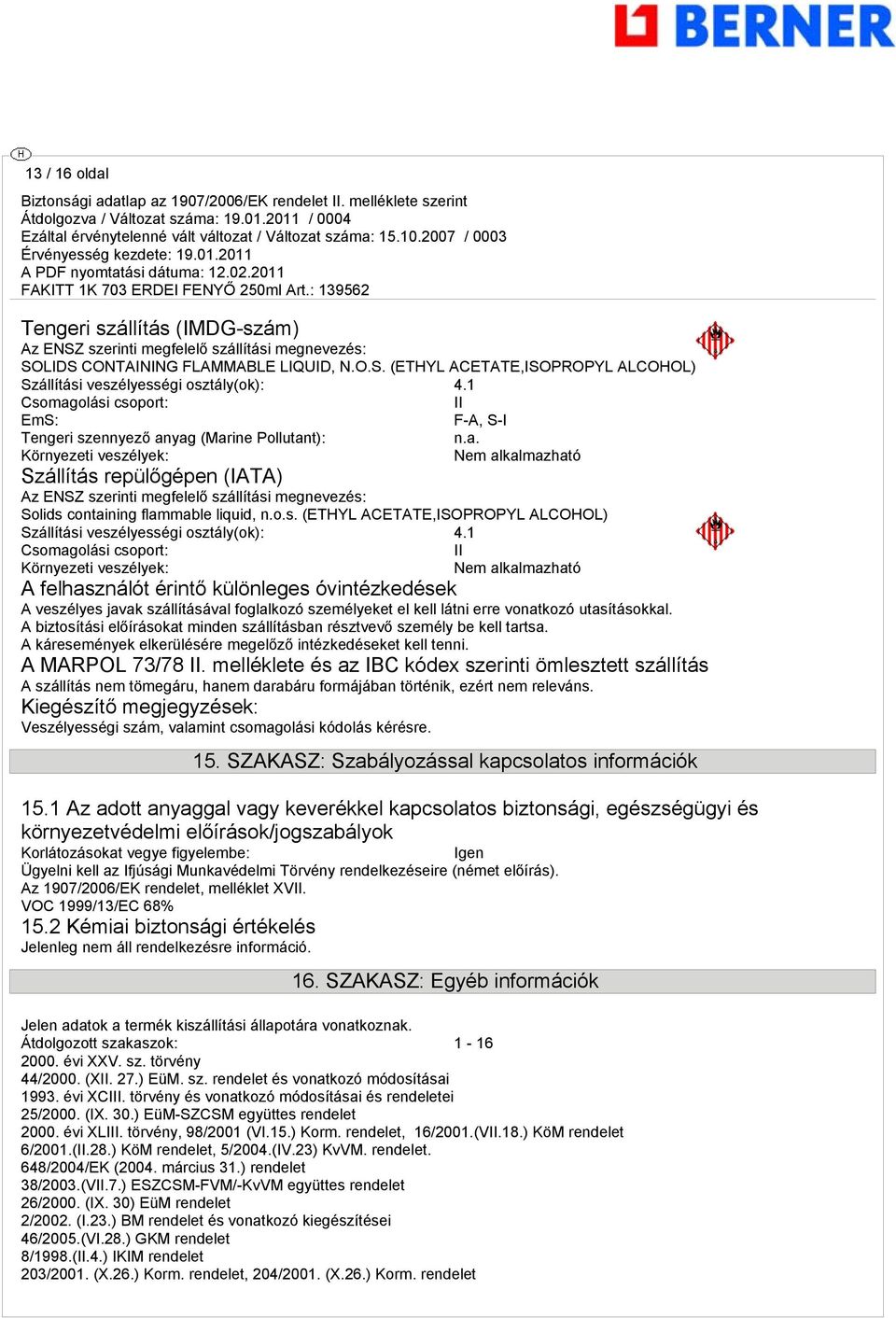 o.s. (ETHYL ACETATE,ISOPROPYL ALCOHOL) Szállítási veszélyességi osztály(ok): 4.