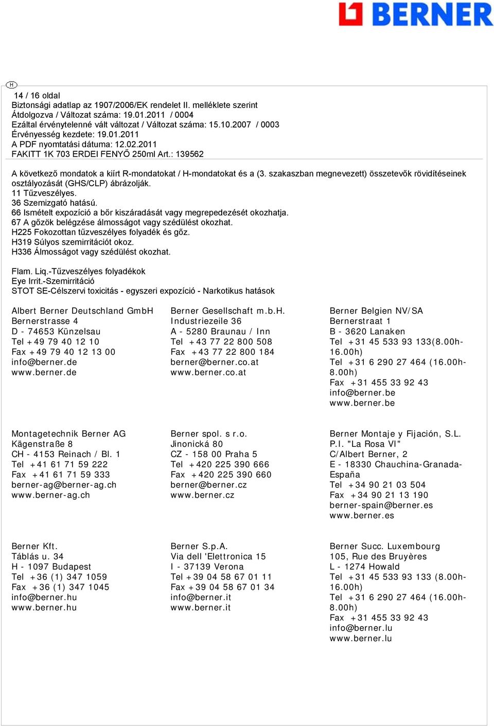 H319 Súlyos szemirritációt okoz. H336 Álmosságot vagy szédülést okozhat. Flam. Liq.-Tűzveszélyes folyadékok Eye Irrit.