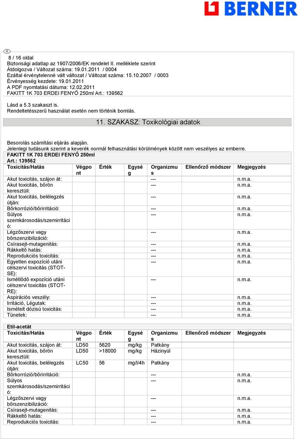 : 139562 Toxicitás/Hatás Végpo Érték Egysé Organizmu Ellenőrző módszer Megjegyzés nt g s Akut toxicitás, szájon át: --- Akut toxicitás, bőrön --- keresztüli: Akut toxicitás, belélegzés --- útján: