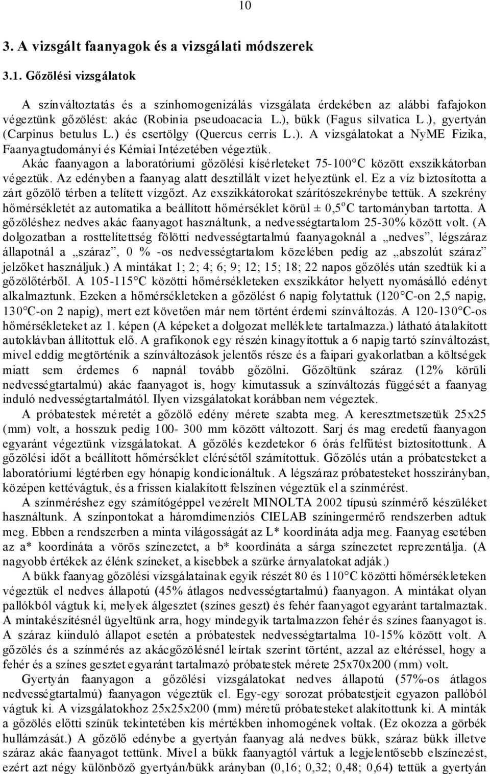 Akác faanyagon a laboratóriumi gőzölési kísérleteket 75-100 C között exszikkátorban végeztük. Az edényben a faanyag alatt desztillált vizet helyeztünk el.