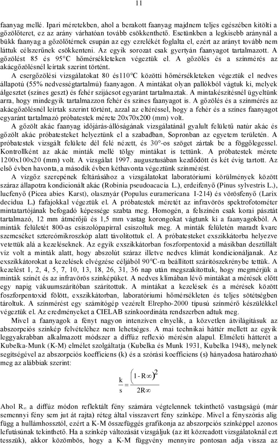 Az egyik sorozat csak gyertyán faanyagot tartalmazott. A gőzölést 85 és 95 C hőmérsékleteken végeztük el. A gőzölés és a színmérés az akácgőzölésnél leírtak szerint történt.