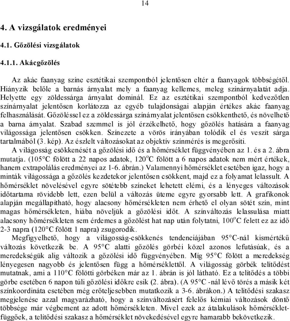 Ez az esztétikai szempontból kedvezőtlen színárnyalat jelentősen korlátozza az egyéb tulajdonságai alapján értékes akác faanyag felhasználását.