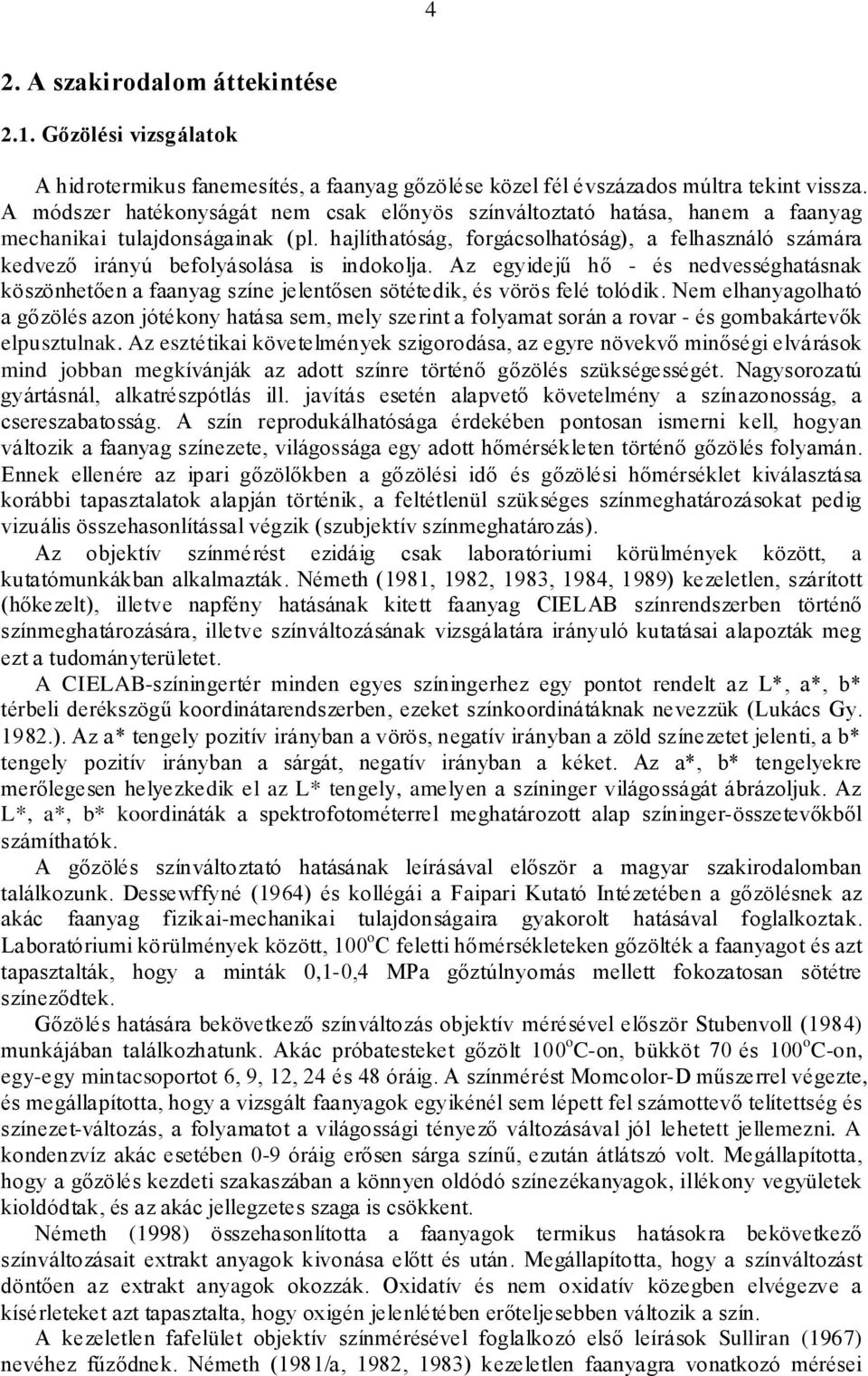 hajlíthatóság, forgácsolhatóság), a felhasználó számára kedvező irányú befolyásolása is indokolja.