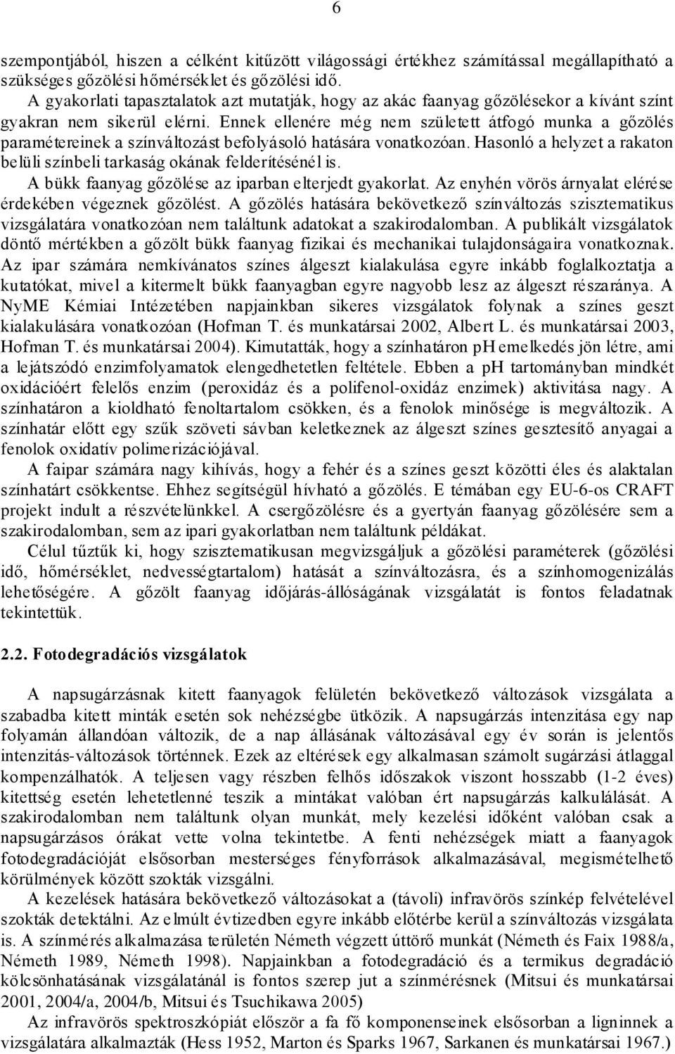 Ennek ellenére még nem született átfogó munka a gőzölés paramétereinek a színváltozást befolyásoló hatására vonatkozóan. Hasonló a helyzet a rakaton belüli színbeli tarkaság okának felderítésénél is.