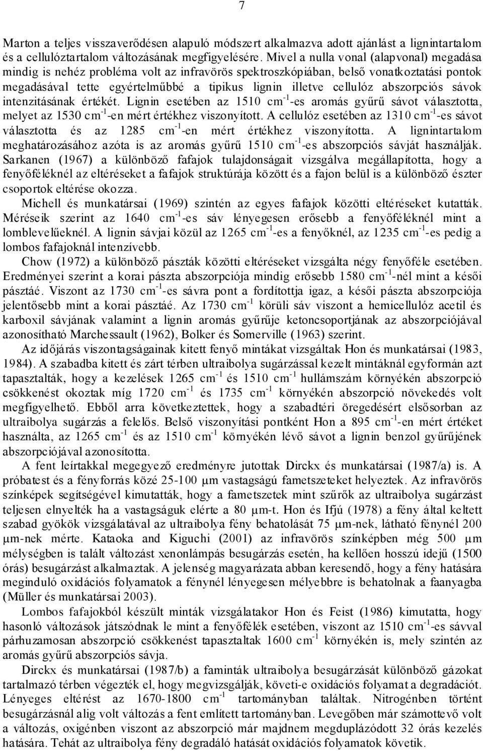 abszorpciós sávok intenzitásának értékét. Lignin esetében az 1510 cm -1 -es aromás gyűrű sávot választotta, melyet az 1530 cm -1 -en mért értékhez viszonyított.