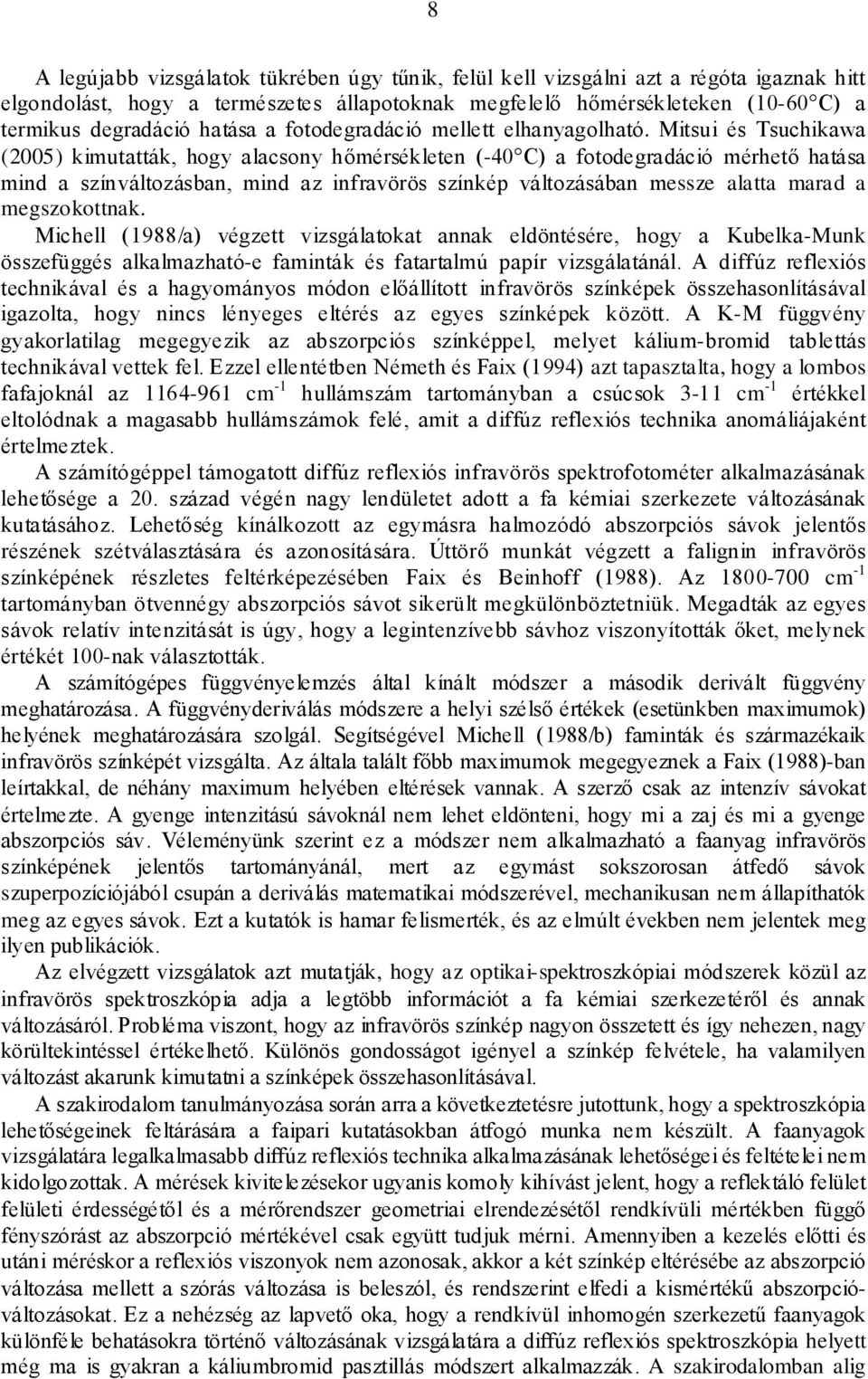 Mitsui és Tsuchikawa (2005) kimutatták, hogy alacsony hőmérsékleten (-40 C) a fotodegradáció mérhető hatása mind a színváltozásban, mind az infravörös színkép változásában messze alatta marad a