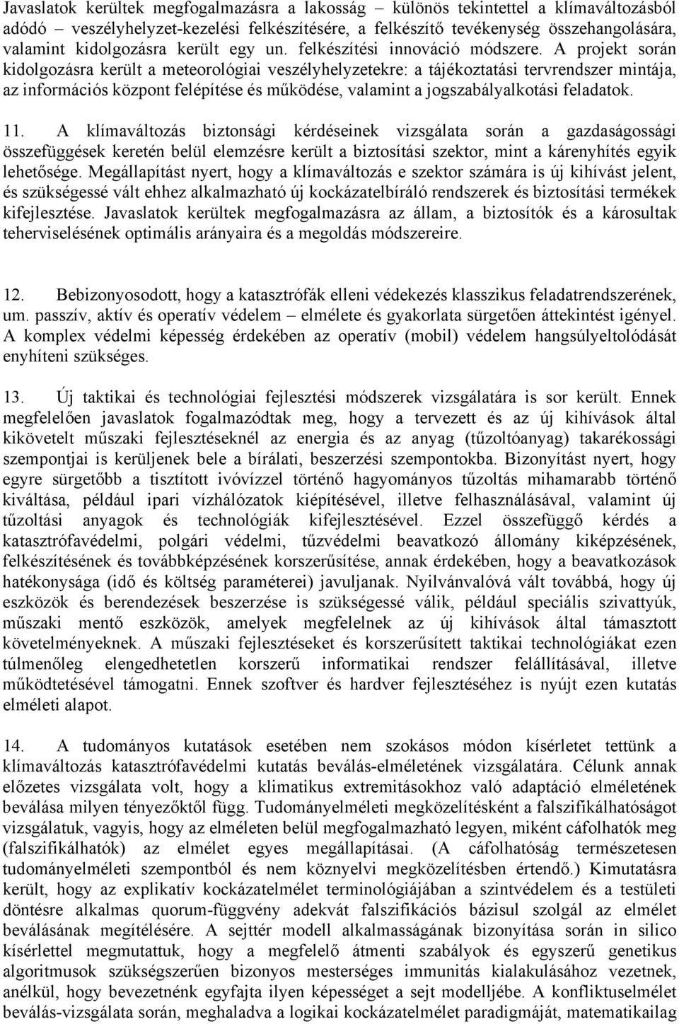 A projekt során kidolgozásra került a meteorológiai veszélyhelyzetekre: a tájékoztatási tervrendszer mintája, az információs központ felépítése és működése, valamint a jogszabályalkotási feladatok.