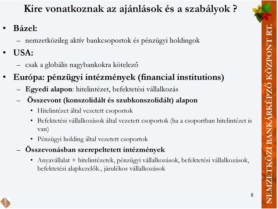 Egyedi alapon: hitelintézet, befektetési vállalkozás Összevont (konszolidált és szubkonszolidált) alapon Hitelintézet által vezetett csoportok Befektetési