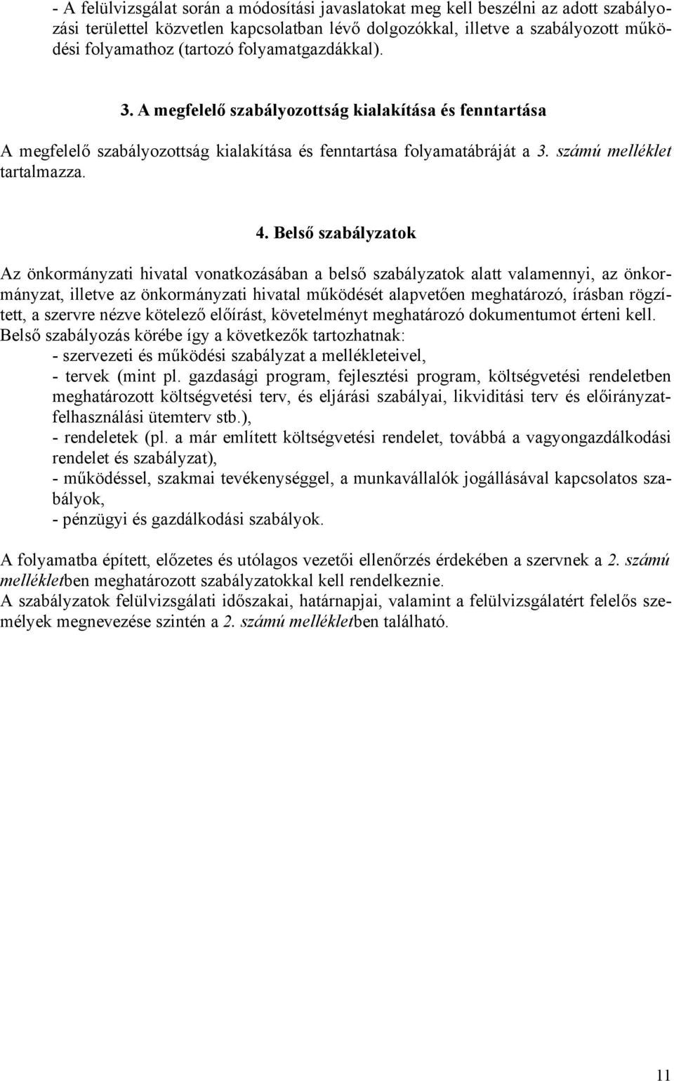 Belső szabályzatok Az önkormányzati hivatal vonatkozásában a belső szabályzatok alatt valamennyi, az önkormányzat, illetve az önkormányzati hivatal működését alapvetően meghatározó, írásban