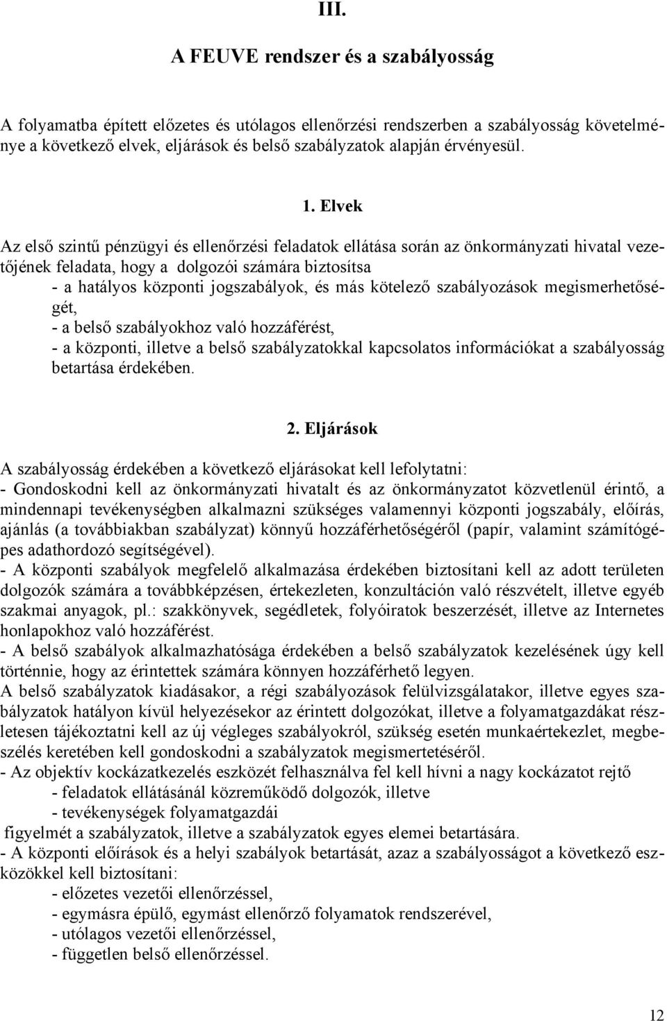 Elvek Az első szintű pénzügyi és ellenőrzési feladatok ellátása során az önkormányzati hivatal vezetőjének feladata, hogy a dolgozói számára biztosítsa - a hatályos központi jogszabályok, és más