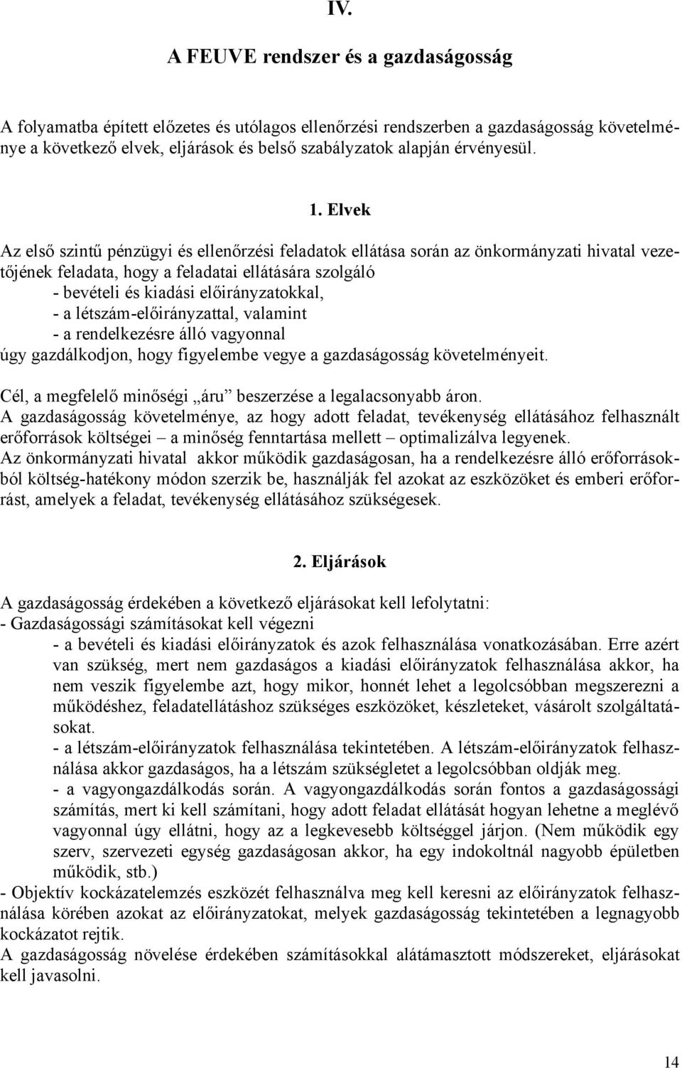 Elvek Az első szintű pénzügyi és ellenőrzési feladatok ellátása során az önkormányzati hivatal vezetőjének feladata, hogy a feladatai ellátására szolgáló - bevételi és kiadási előirányzatokkal, - a