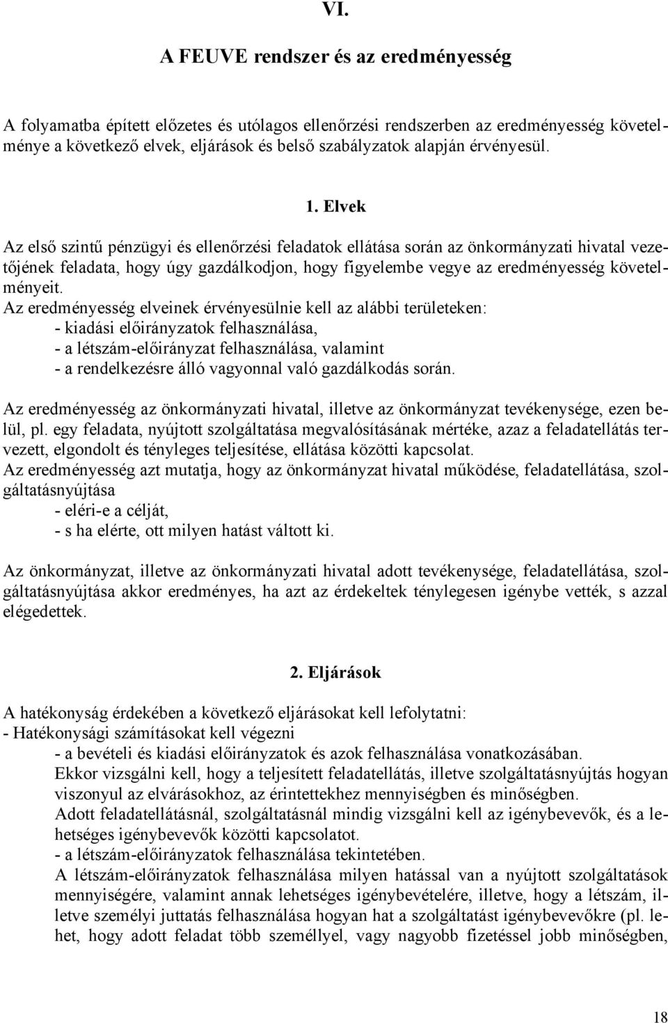 Elvek Az első szintű pénzügyi és ellenőrzési feladatok ellátása során az önkormányzati hivatal vezetőjének feladata, hogy úgy gazdálkodjon, hogy figyelembe vegye az eredményesség követelményeit.