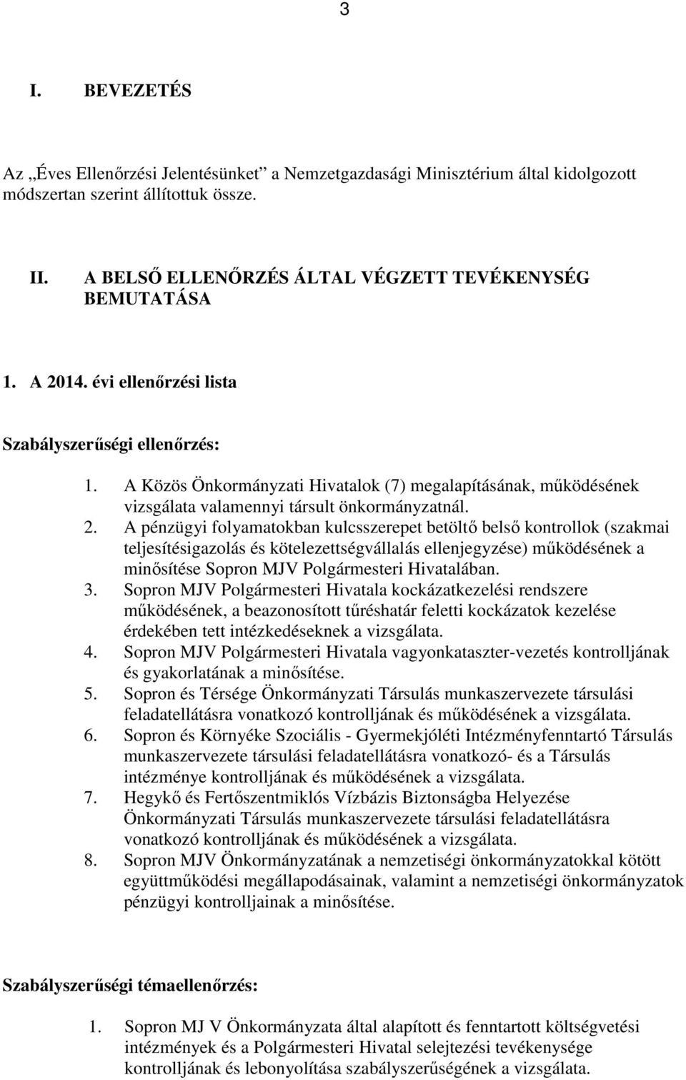 3. Sopron MJV Polgármesteri Hivatala kockázatkezelési rendszere működésének, a beazonosított tűréshatár feletti kockázatok kezelése érdekében tett intézkedéseknek a vizsgálata. 4.