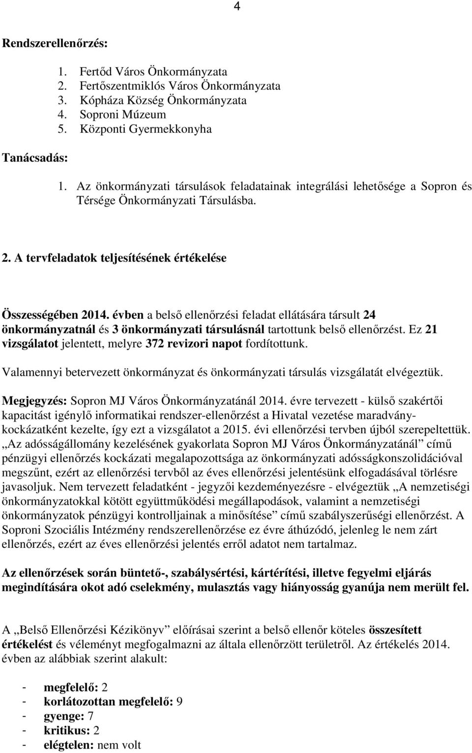 évben a belső ellenőrzési feladat ellátására társult 24 önkormányzatnál és 3 önkormányzati társulásnál tartottunk belső ellenőrzést.