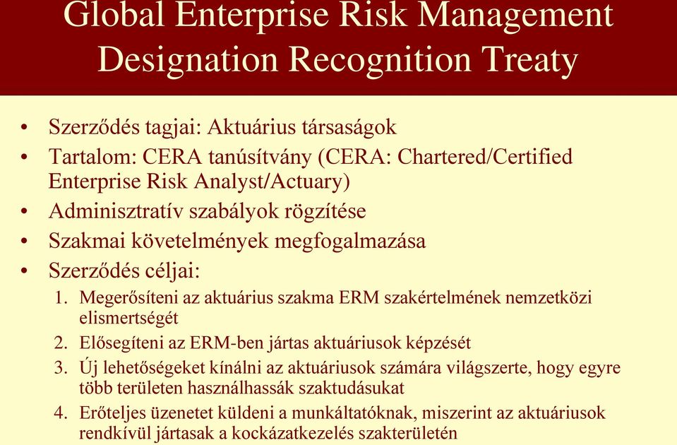 Megerősíteni az aktuárius szakma ERM szakértelmének nemzetközi elismertségét 2. Elősegíteni az ERM-ben jártas aktuáriusk képzését 3.