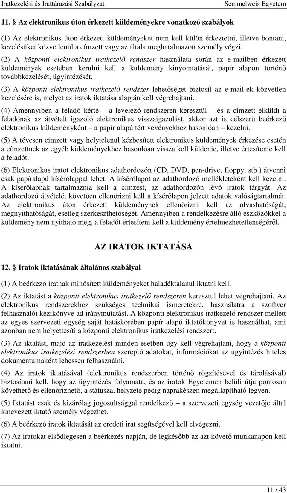 (2) A központi elektronikus iratkezelı rendszer használata során az e-mailben érkezett küldemények esetében kerülni kell a küldemény kinyomtatását, papír alapon történı továbbkezelését, ügyintézését.