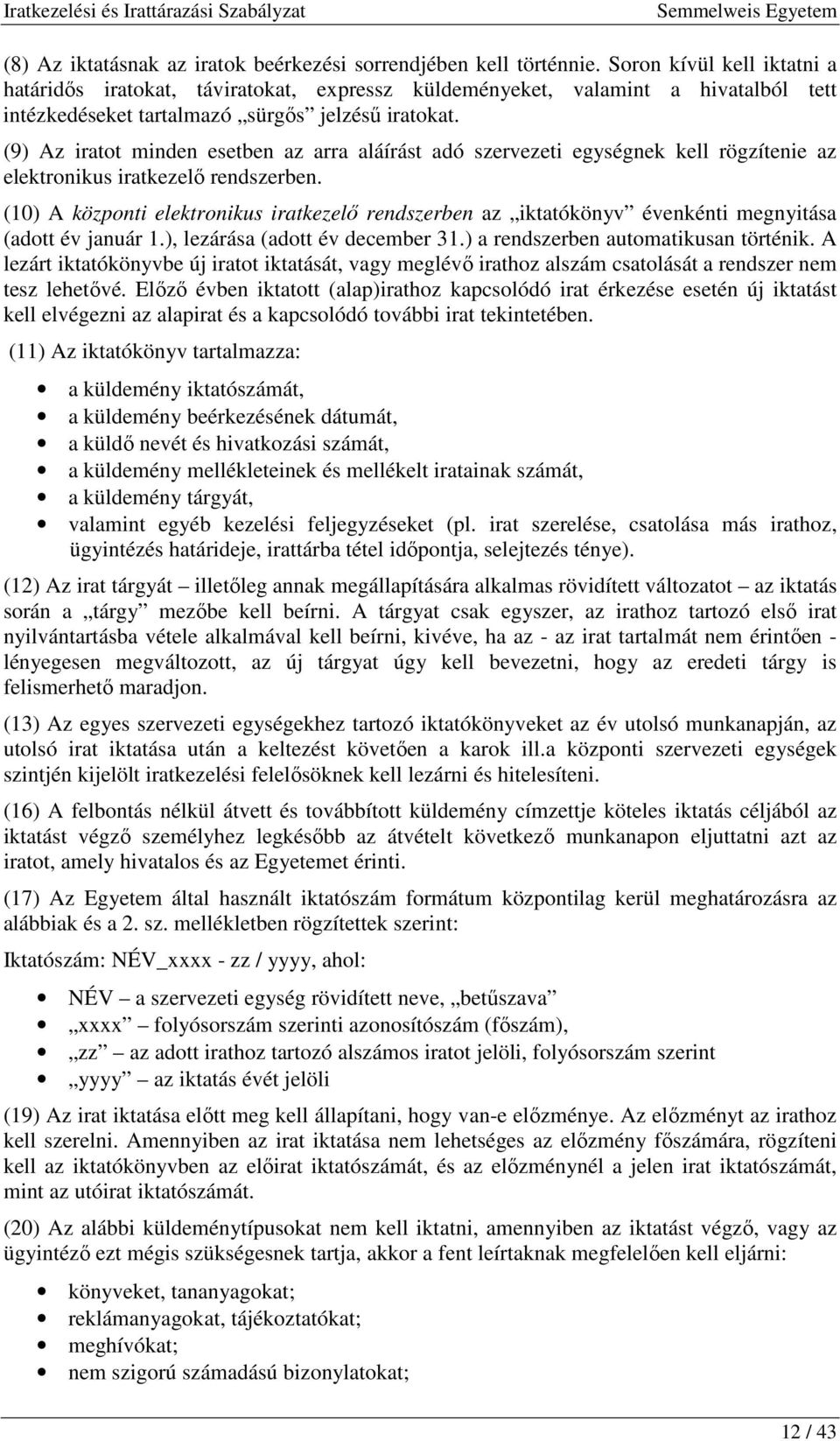 (9) Az iratot minden esetben az arra aláírást adó szervezeti egységnek kell rögzítenie az elektronikus iratkezelı rendszerben.