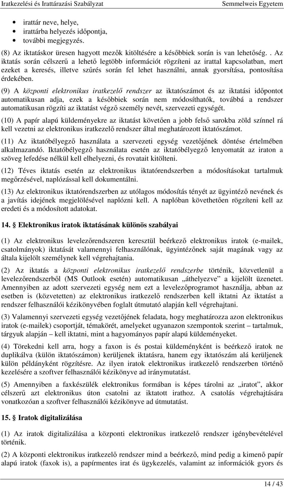 (9) A központi elektronikus iratkezelı rendszer az iktatószámot és az iktatási idıpontot automatikusan adja, ezek a késıbbiek során nem módosíthatók, továbbá a rendszer automatikusan rögzíti az