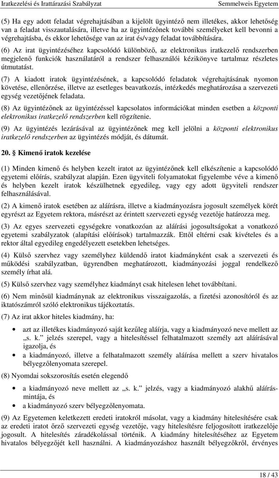 (6) Az irat ügyintézéséhez kapcsolódó különbözı, az elektronikus iratkezelı rendszerben megjelenı funkciók használatáról a rendszer felhasználói kézikönyve tartalmaz részletes útmutatást.