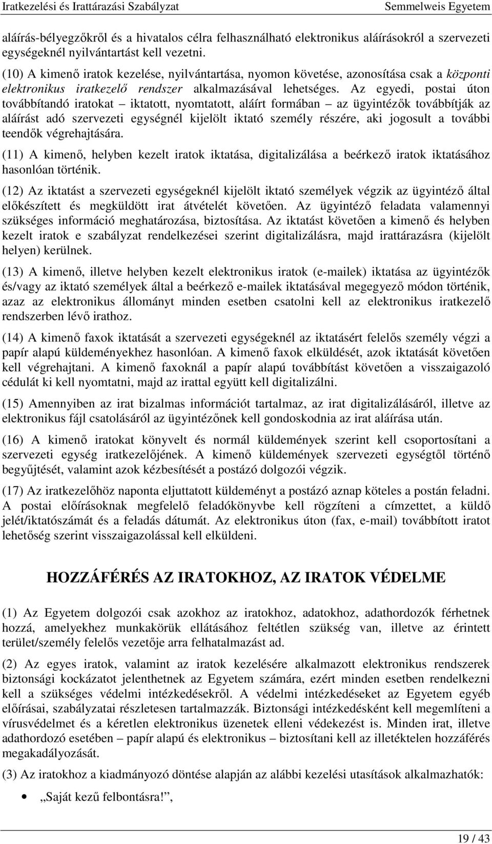 Az egyedi, postai úton továbbítandó iratokat iktatott, nyomtatott, aláírt formában az ügyintézık továbbítják az aláírást adó szervezeti egységnél kijelölt iktató személy részére, aki jogosult a