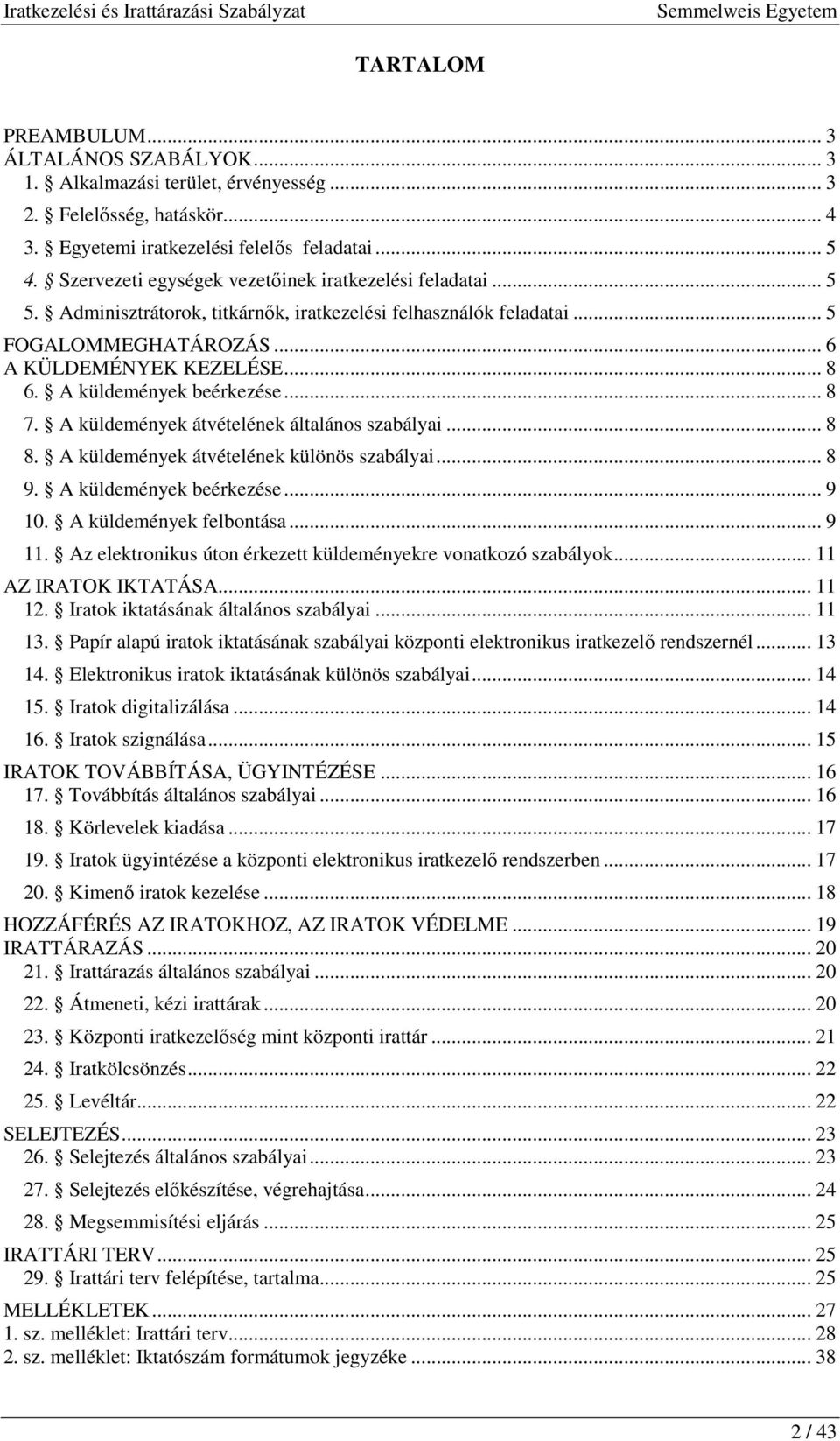 A küldemények beérkezése... 8 7. A küldemények átvételének általános szabályai... 8 8. A küldemények átvételének különös szabályai... 8 9. A küldemények beérkezése... 9 10. A küldemények felbontása.