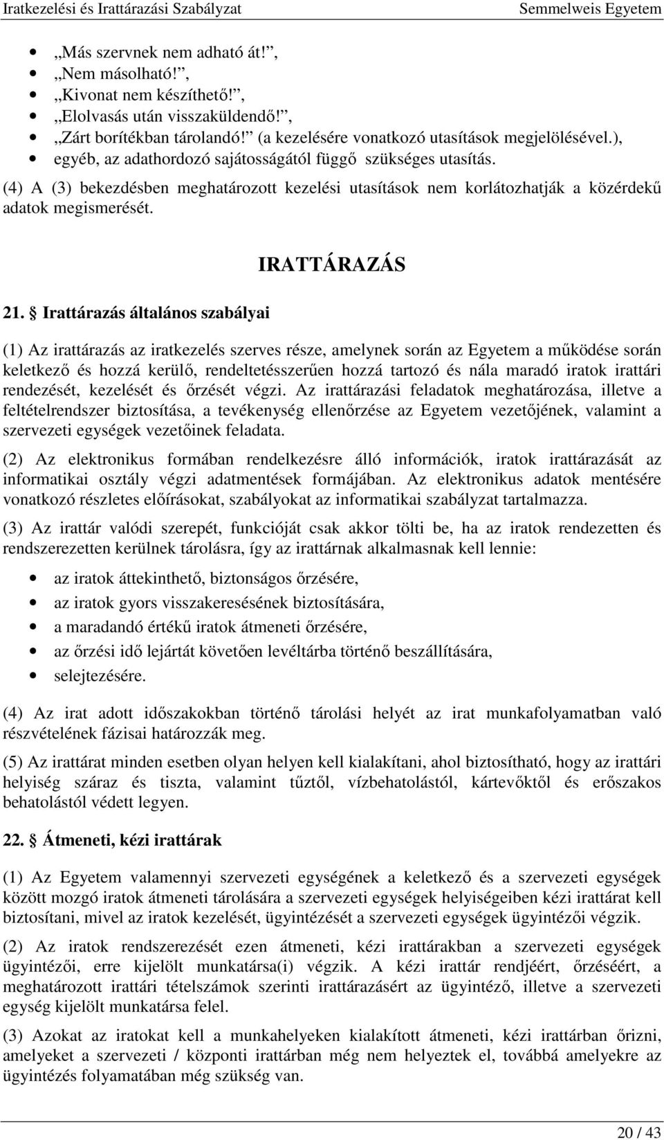 Irattárazás általános szabályai IRATTÁRAZÁS (1) Az irattárazás az iratkezelés szerves része, amelynek során az Egyetem a mőködése során keletkezı és hozzá kerülı, rendeltetésszerően hozzá tartozó és