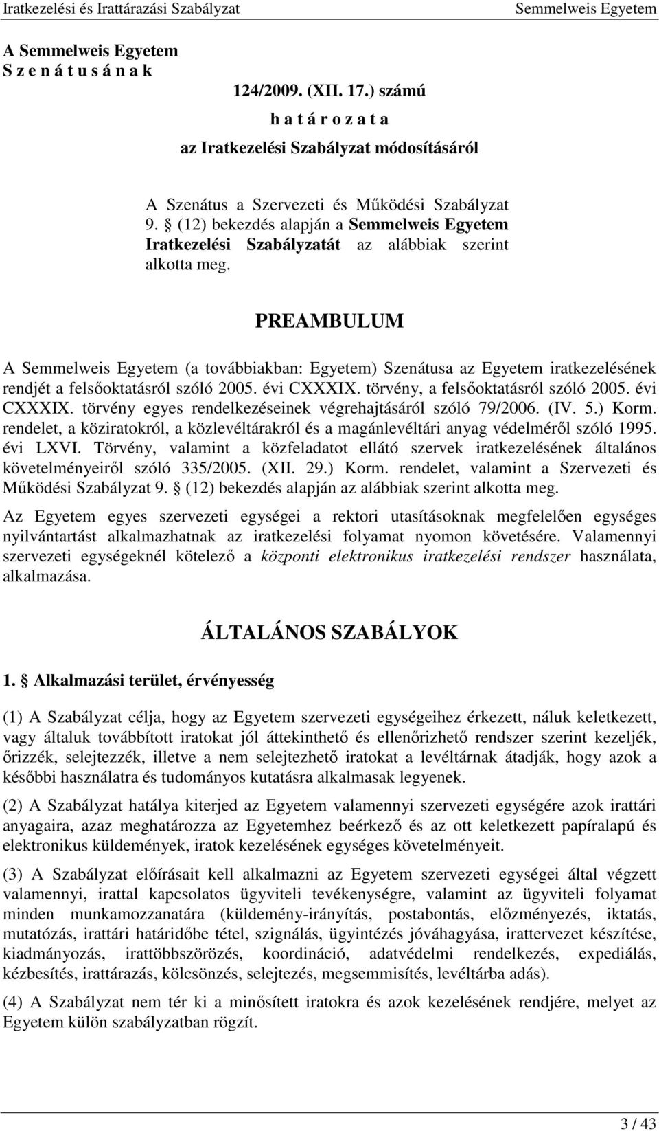 évi CXXXIX. törvény, a felsıoktatásról szóló 2005. évi CXXXIX. törvény egyes rendelkezéseinek végrehajtásáról szóló 79/2006. (IV. 5.) Korm.