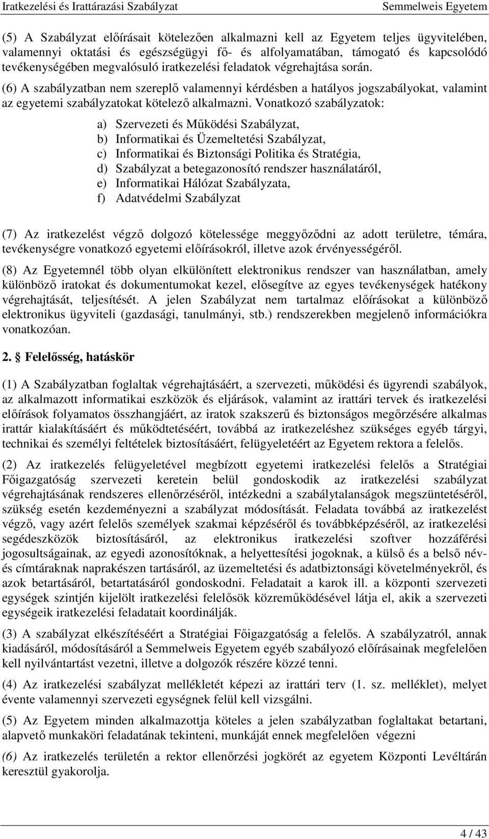 Vonatkozó szabályzatok: a) Szervezeti és Mőködési Szabályzat, b) Informatikai és Üzemeltetési Szabályzat, c) Informatikai és Biztonsági Politika és Stratégia, d) Szabályzat a betegazonosító rendszer