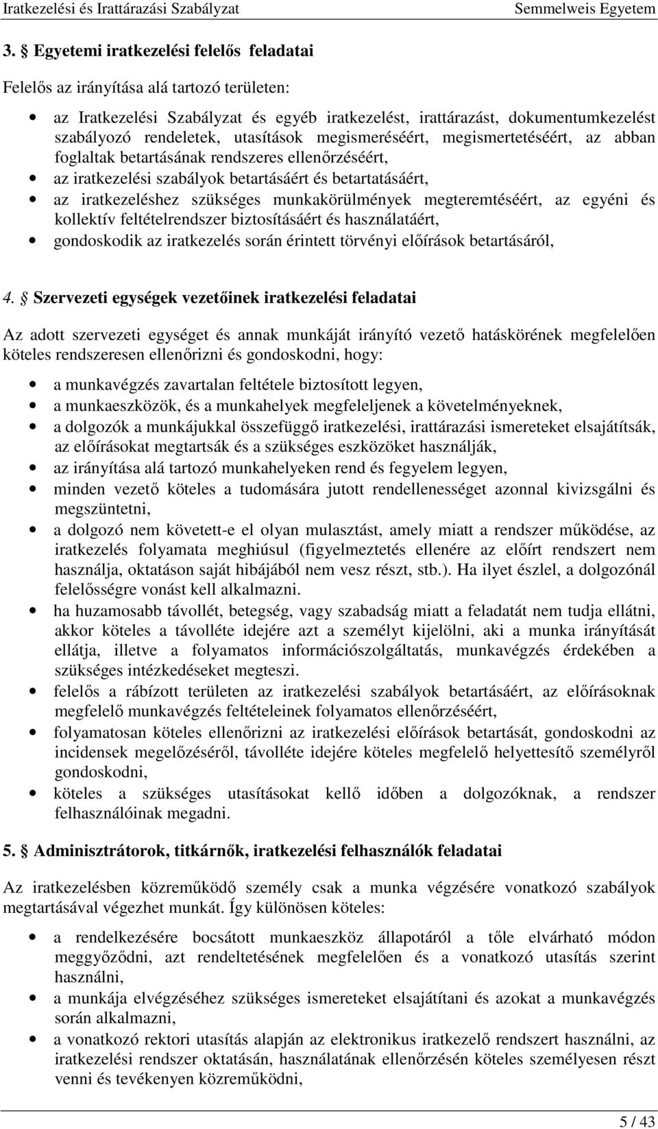 munkakörülmények megteremtéséért, az egyéni és kollektív feltételrendszer biztosításáért és használatáért, gondoskodik az iratkezelés során érintett törvényi elıírások betartásáról, 4.