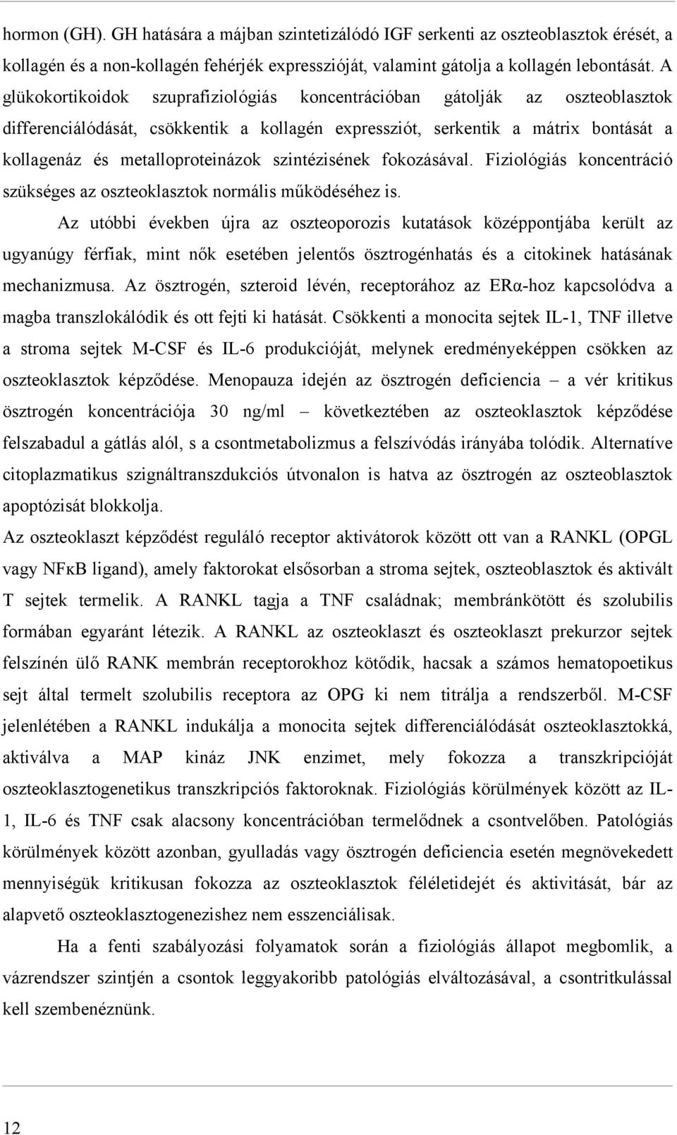 szintézisének fokozásával. Fiziológiás koncentráció szükséges az oszteoklasztok normális működéséhez is.