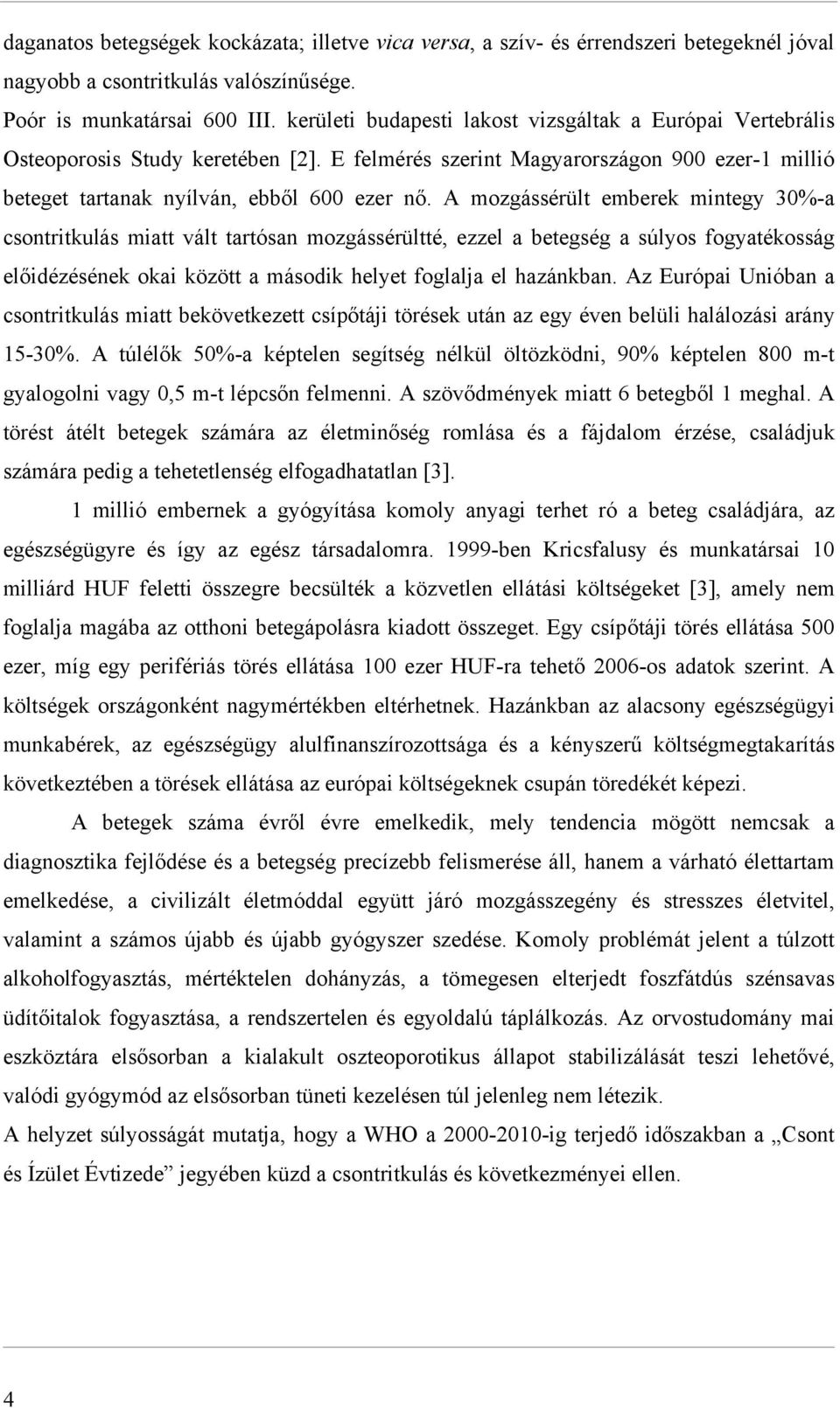 A mozgássérült emberek mintegy 30%-a csontritkulás miatt vált tartósan mozgássérültté, ezzel a betegség a súlyos fogyatékosság előidézésének okai között a második helyet foglalja el hazánkban.