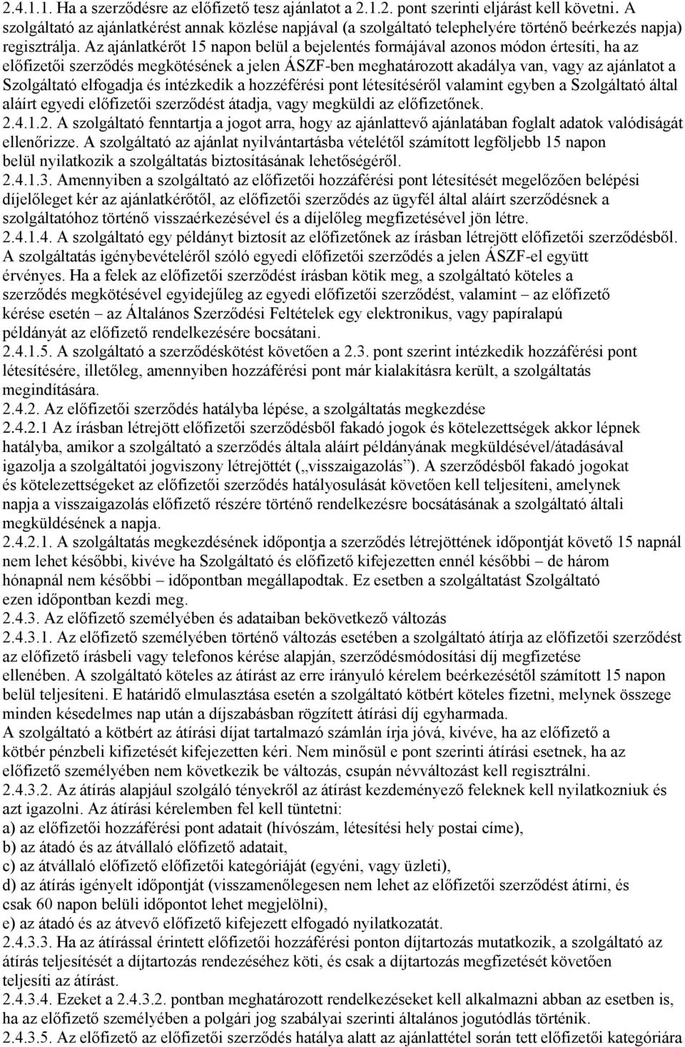 Az ajánlatkérőt 15 napon belül a bejelentés formájával azonos módon értesíti, ha az előfizetői szerződés megkötésének a jelen ÁSZF-ben meghatározott akadálya van, vagy az ajánlatot a Szolgáltató