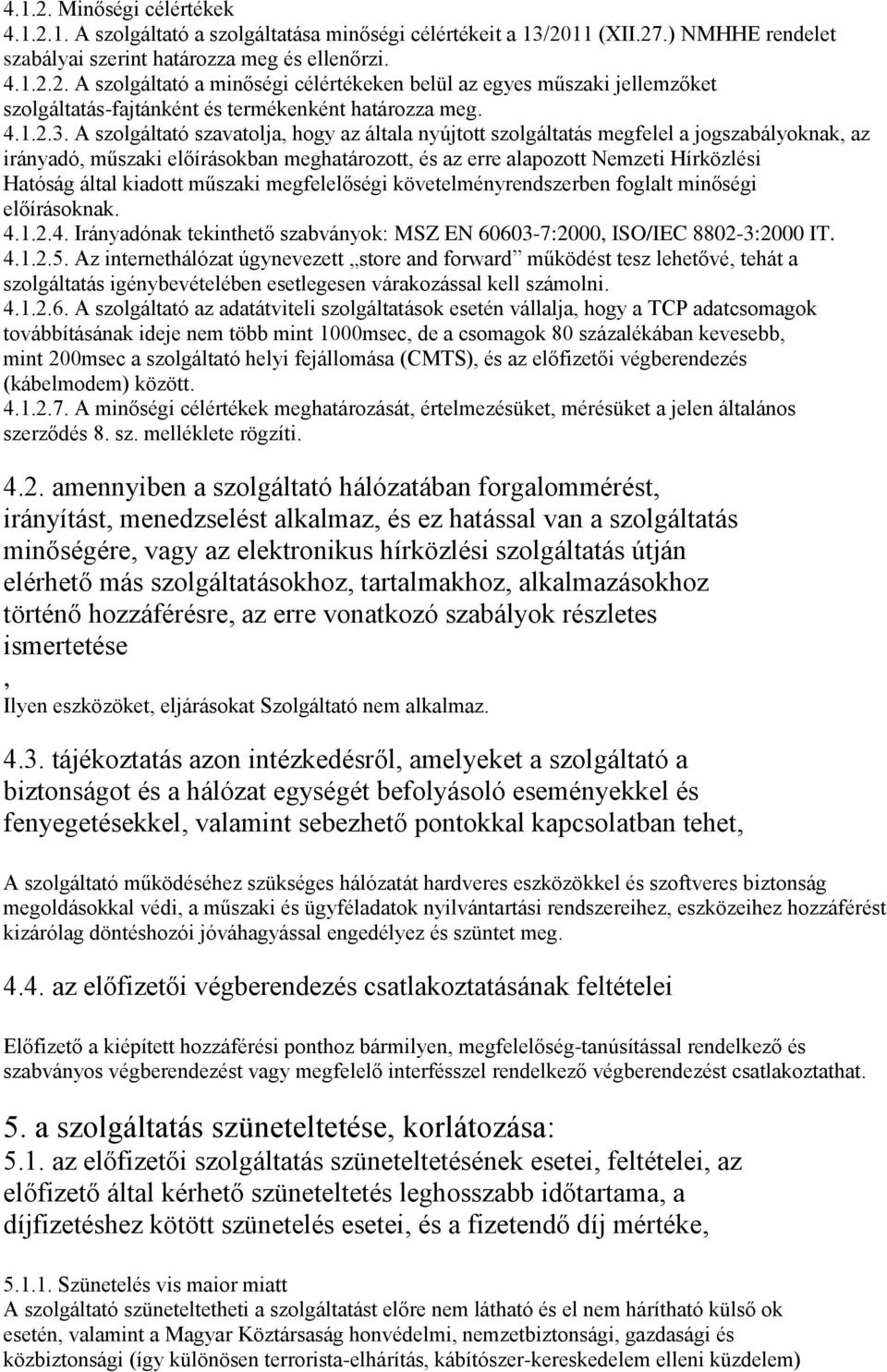 A szolgáltató szavatolja, hogy az általa nyújtott szolgáltatás megfelel a jogszabályoknak, az irányadó, műszaki előírásokban meghatározott, és az erre alapozott Nemzeti Hírközlési Hatóság által