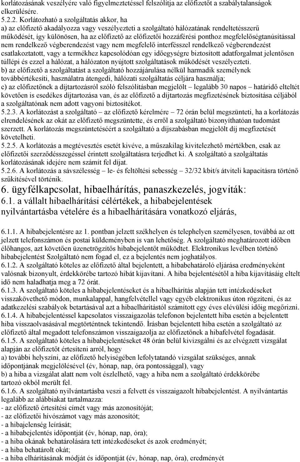 ponthoz megfelelőségtanúsítással nem rendelkező végberendezést vagy nem megfelelő interfésszel rendelkező végberendezést csatlakoztatott, vagy a termékhez kapcsolódóan egy időegységre biztosított