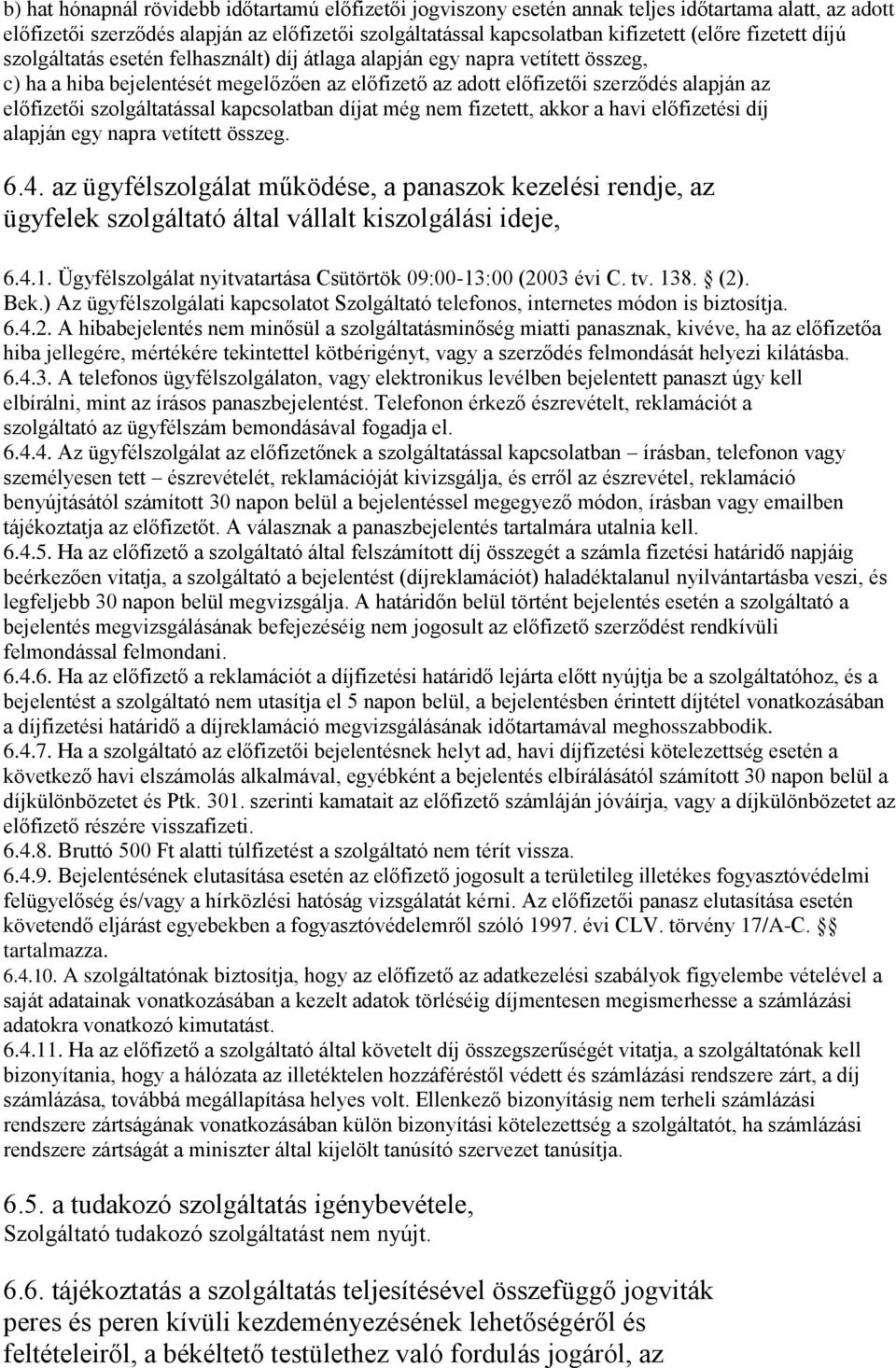 szolgáltatással kapcsolatban díjat még nem fizetett, akkor a havi előfizetési díj alapján egy napra vetített összeg. 6.4.