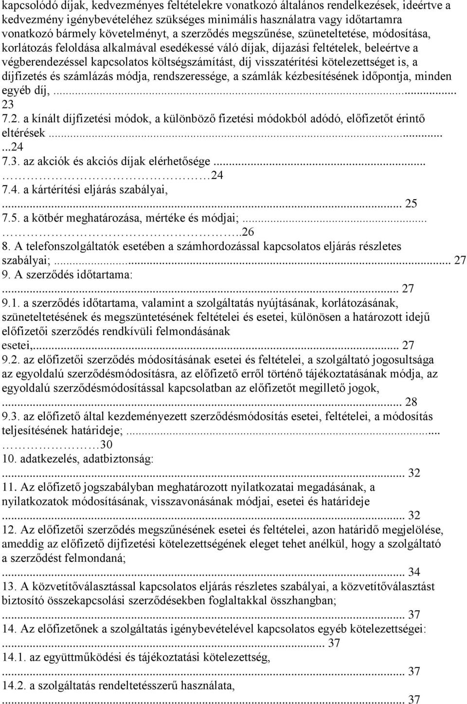 visszatérítési kötelezettséget is, a díjfizetés és számlázás módja, rendszeressége, a számlák kézbesítésének időpontja, minden egyéb díj,... 23